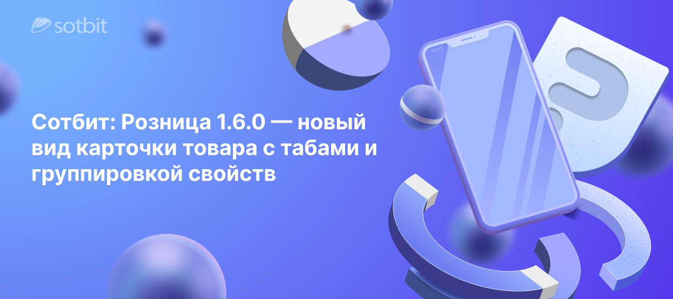 Сотбит: Розница 1.6.0 — новый вид карточки товара с табами и группировкой свойств