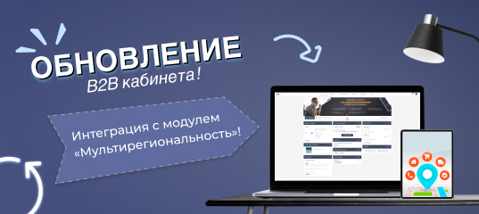 B2B Кабинет обновился: Бесшовная интеграция с модулем «Мультирегиональность»!