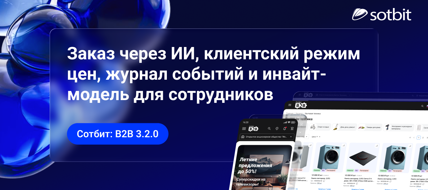 Сотбит: B2B 3.2.0 — заказ через ИИ, клиентский режим цен, журнал событий и инвайт-модель для сотрудников