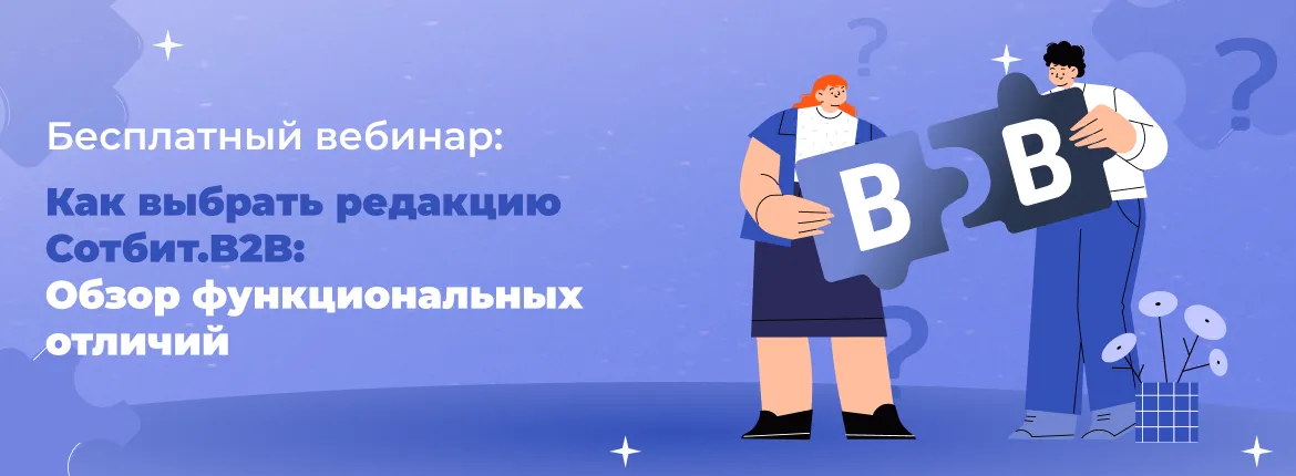 Запись вебинара «Как выбрать редакцию Сотбит.B2B: Обзор функциональных отличий»